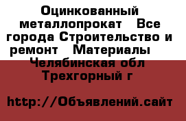 Оцинкованный металлопрокат - Все города Строительство и ремонт » Материалы   . Челябинская обл.,Трехгорный г.